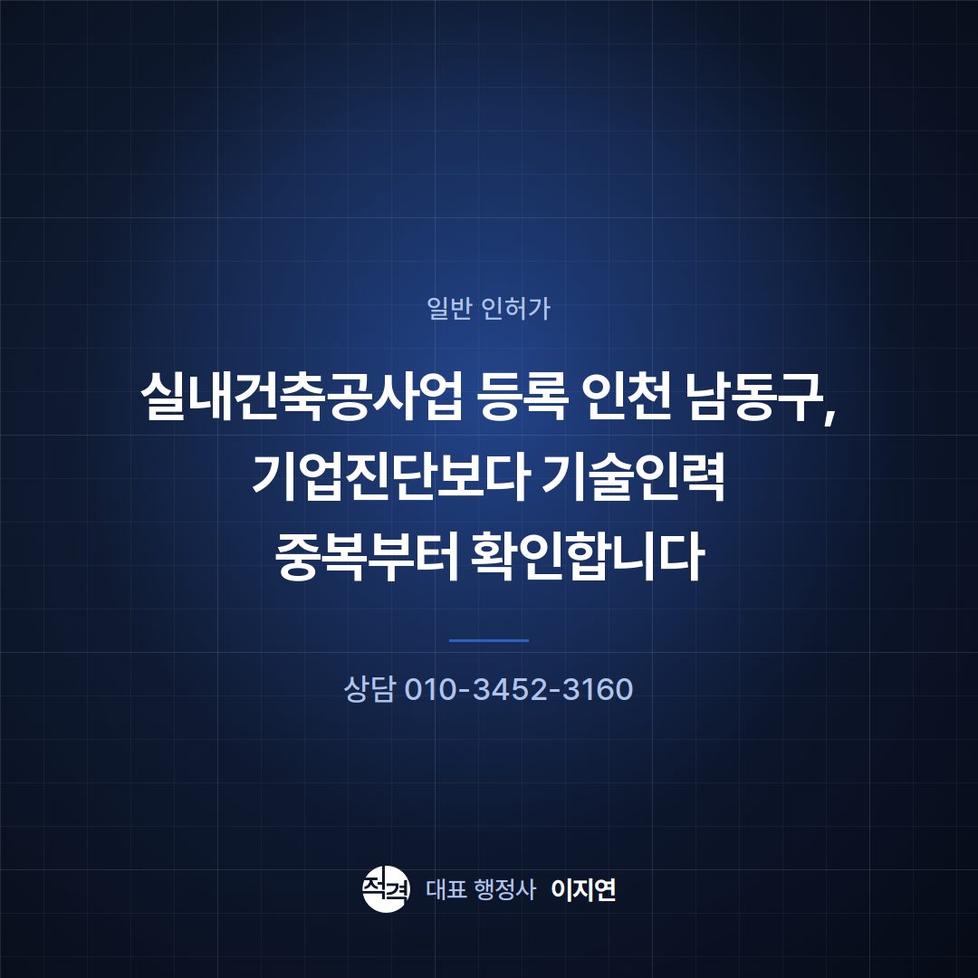 실내건축공사업 등록 인천 남동구, 기업진단보다 기술인력 중복부터 확인합니다