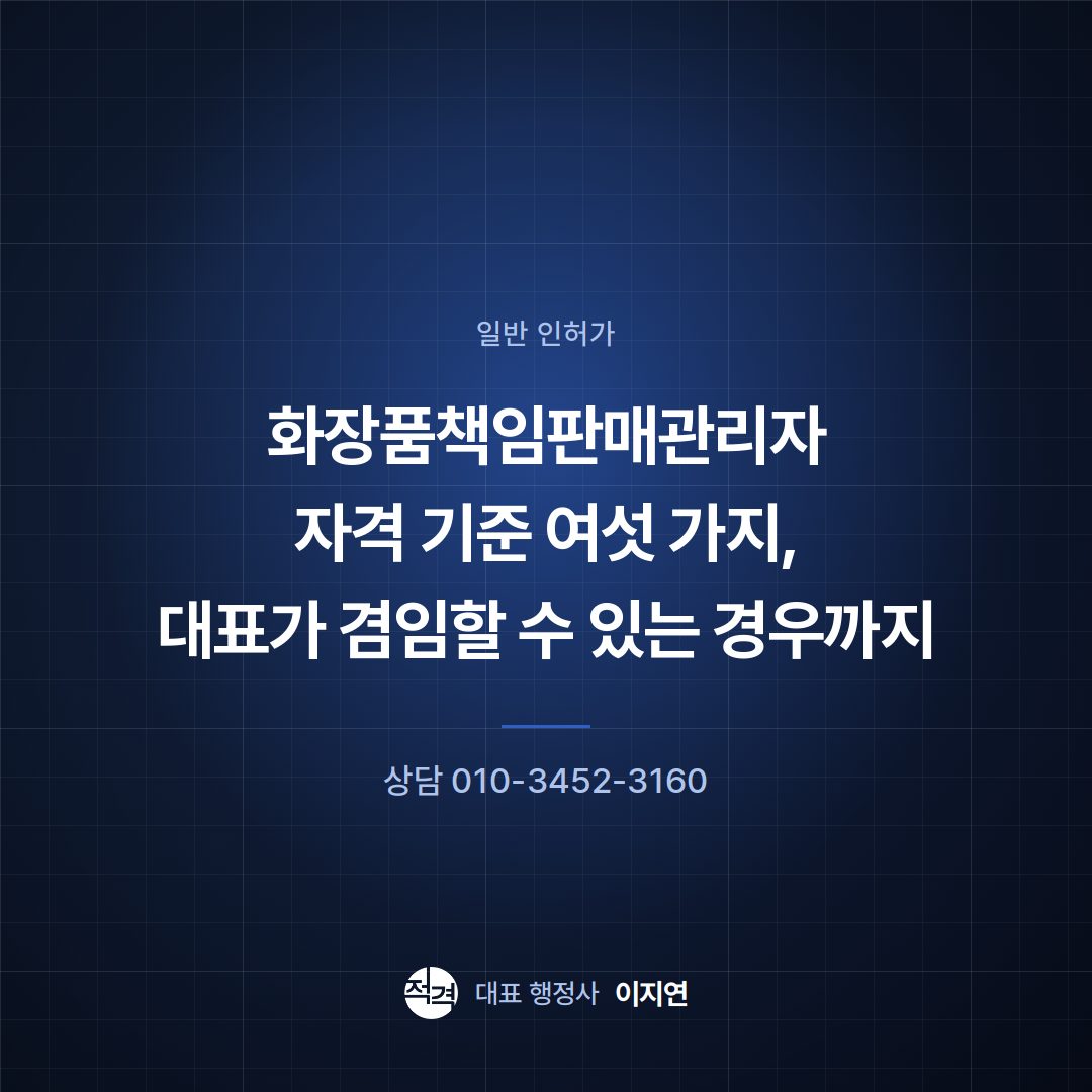 화장품책임판매관리자 자격 기준 여섯 가지, 대표가 겸임할 수 있는 경우까지