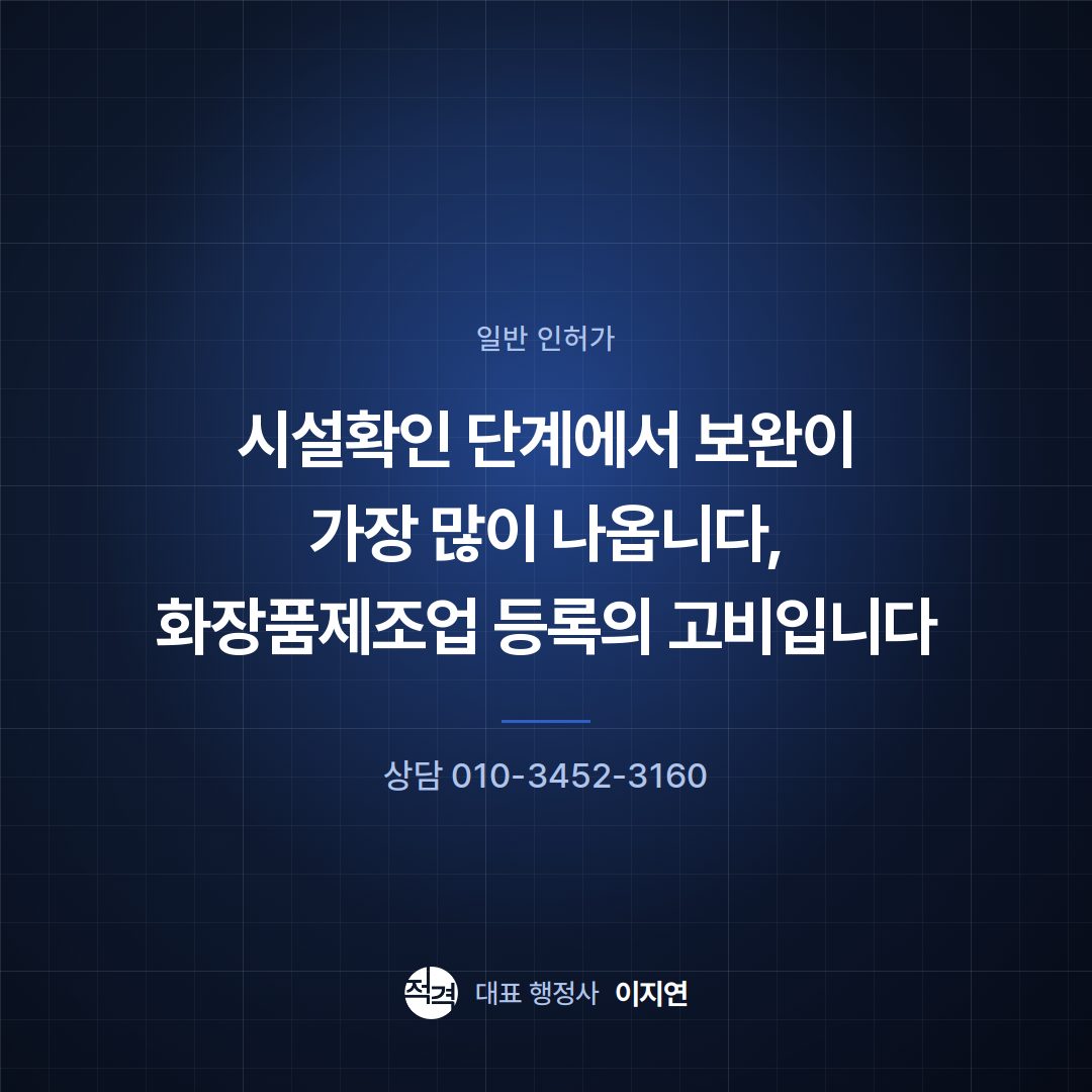 시설확인 단계에서 보완이 가장 많이 나옵니다, 화장품제조업 등록의 고비입니다