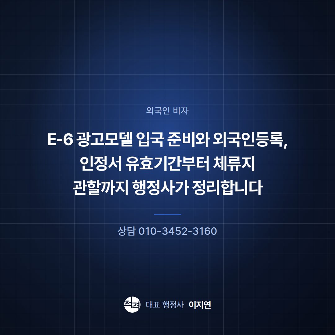 E-6 광고모델 입국 준비와 외국인등록, 인정서 유효기간부터 체류지 관할까지 행정사가 정리합니다